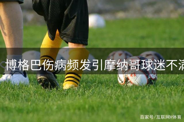 博格巴伤病频发引摩纳哥球迷不满 职业生涯复苏计划恐告吹