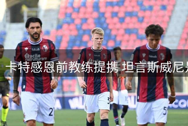 卡特感恩前教练提携 坦言斯威尼是新秀季最大贵人