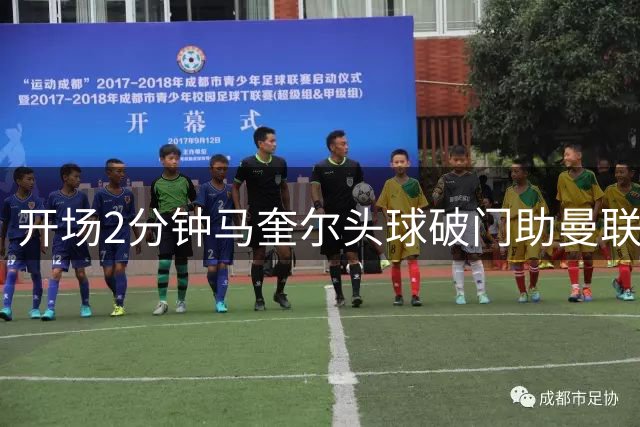 开场2分钟马奎尔头球破门助曼联领先