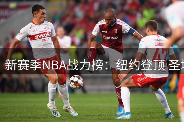 新赛季NBA战力榜：纽约登顶 圣城俄城紧追 费城蓄势待发
