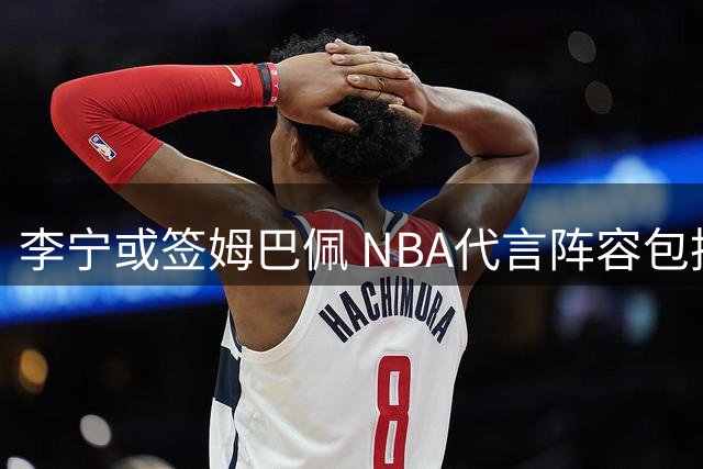 李宁或签姆巴佩 NBA代言阵容包括库里等球星