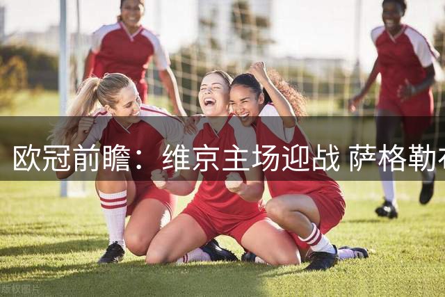 欧冠前瞻：维京主场迎战 萨格勒布迪纳摩来势汹汹