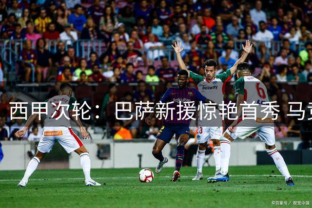 西甲次轮：巴萨新援惊艳首秀 马竞将帅失和险平局